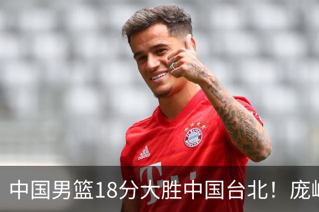 中国男篮18分大胜中国台北！庞峥麟11分，NBA中锋正负值-4惹争议