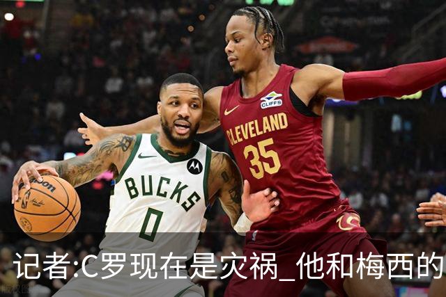 记者:C罗现在是灾祸 他和梅西的区别在哲学层面 他认为自己还25岁