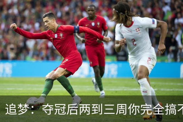 追梦：夺冠后两到三周你完全搞不清楚身在何处 像坐在云上飘浮着