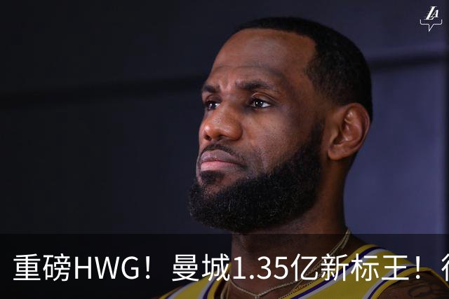 重磅HWG！曼城1.35亿新标王！德国爆冷！日本淘汰赛战巴西