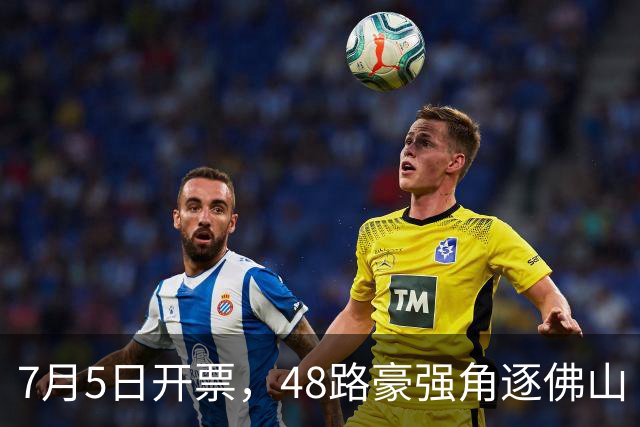 7月5日开票，48路豪强角逐佛山“西甲”足球联赛